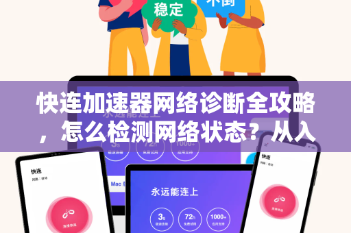 快连加速器网络诊断全攻略，怎么检测网络状态？从入门到精通