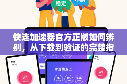 快连加速器官方正版如何辨别，从下载到验证的完整指南