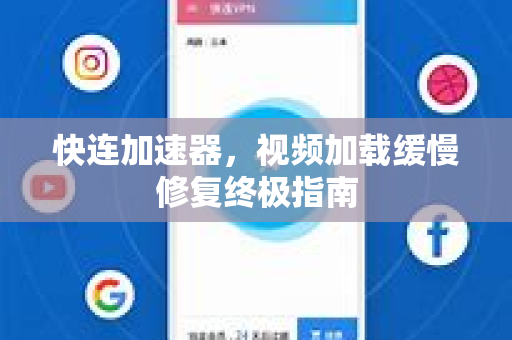 快连加速器，视频加载缓慢修复终极指南