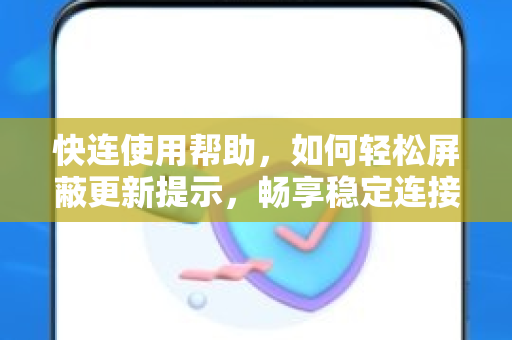 快连使用帮助，如何轻松屏蔽更新提示，畅享稳定连接