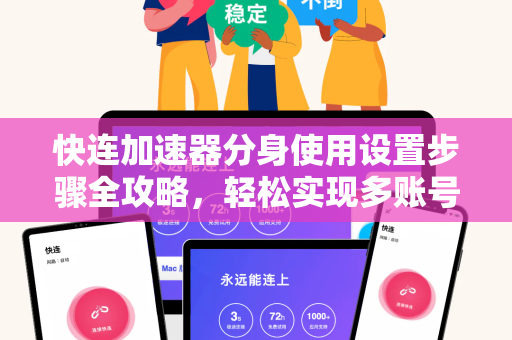 快连加速器分身使用设置步骤全攻略，轻松实现多账号并行