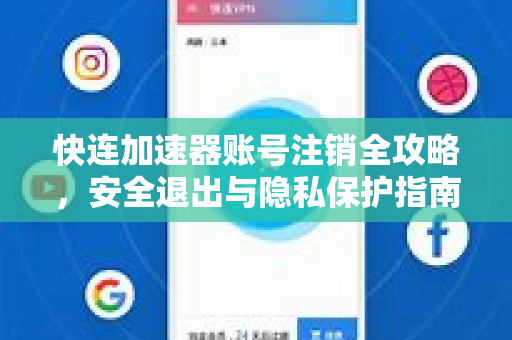 快连加速器账号注销全攻略，安全退出与隐私保护指南