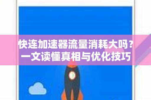 快连加速器流量消耗大吗？一文读懂真相与优化技巧