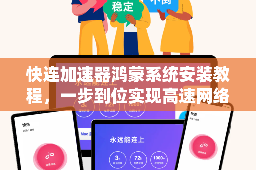 快连加速器鸿蒙系统安装教程，一步到位实现高速网络加速