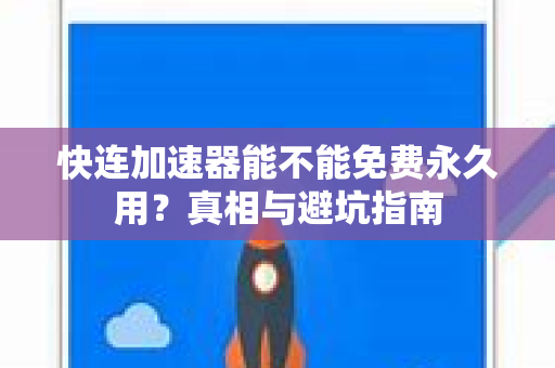 快连加速器能不能免费永久用？真相与避坑指南
