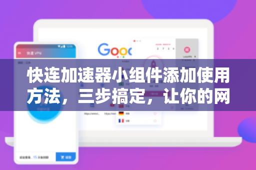 快连加速器小组件添加使用方法，三步搞定，让你的网络体验再升级