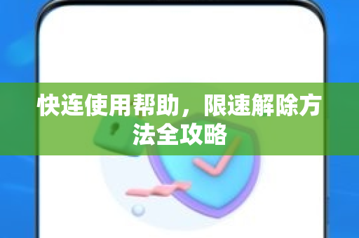 快连使用帮助，限速解除方法全攻略