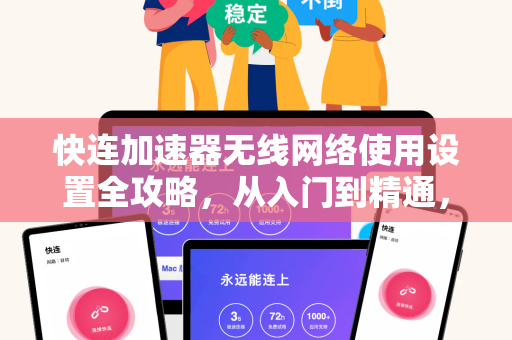 快连加速器无线网络使用设置全攻略，从入门到精通，畅享高速稳定连接