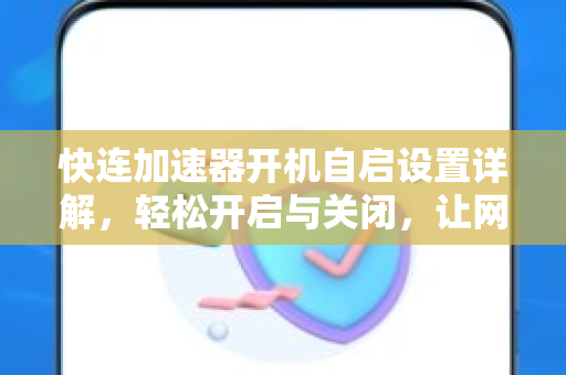 快连加速器开机自启设置详解，轻松开启与关闭，让网络加速更便捷