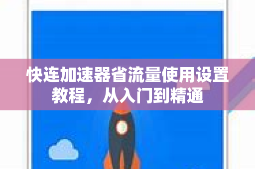 快连加速器省流量使用设置教程，从入门到精通