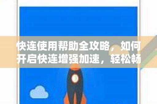 快连使用帮助全攻略，如何开启快连增强加速，轻松畅享高速网络