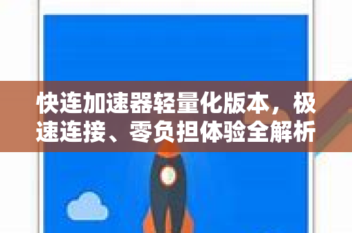 快连加速器轻量化版本，极速连接、零负担体验全解析
