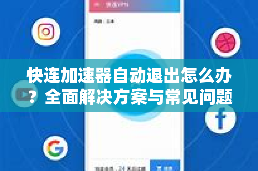 快连加速器自动退出怎么办？全面解决方案与常见问题解答