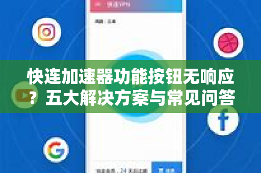 快连加速器功能按钮无响应？五大解决方案与常见问答