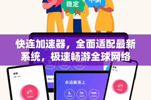 快连加速器，全面适配最新系统，极速畅游全球网络
