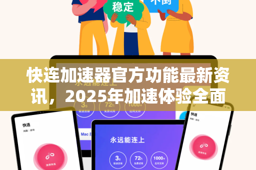快连加速器官方功能最新资讯，2025年加速体验全面升级