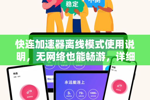 快连加速器离线模式使用说明，无网络也能畅游，详细教程与常见问题解答