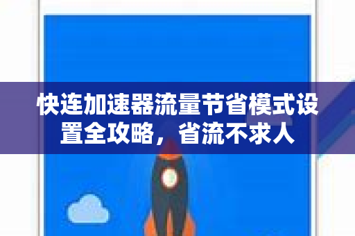 快连加速器流量节省模式设置全攻略，省流不求人
