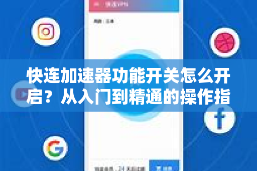 快连加速器功能开关怎么开启？从入门到精通的操作指南与常见疑问解答
