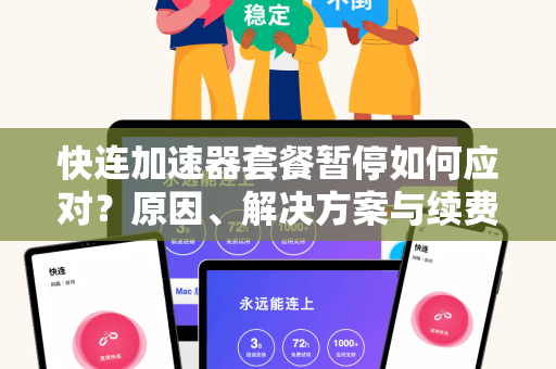 快连加速器套餐暂停如何应对？原因、解决方案与续费指南