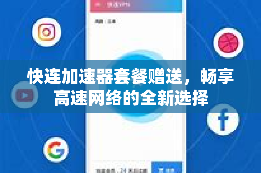 快连加速器套餐赠送，畅享高速网络的全新选择