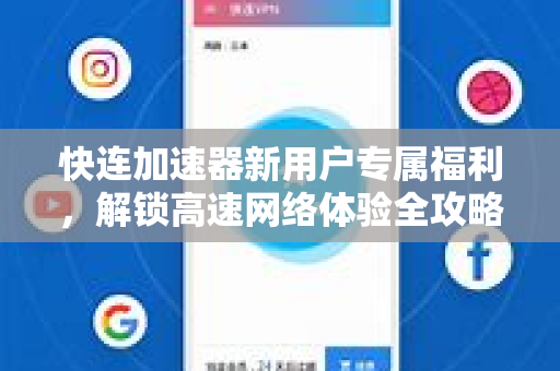 快连加速器新用户专属福利，解锁高速网络体验全攻略