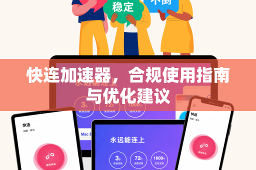 快连加速器，合规使用指南与优化建议