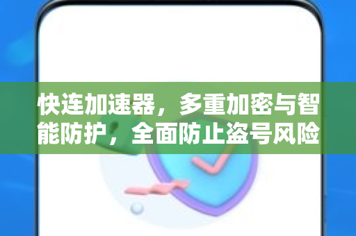 快连加速器，多重加密与智能防护，全面防止盗号风险
