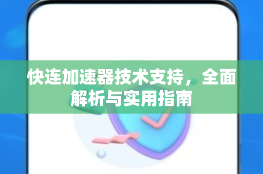 快连加速器技术支持，全面解析与实用指南