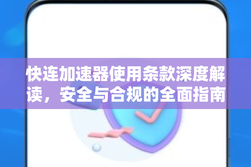 快连加速器使用条款深度解读，安全与合规的全面指南