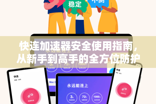 快连加速器安全使用指南，从新手到高手的全方位防护策略