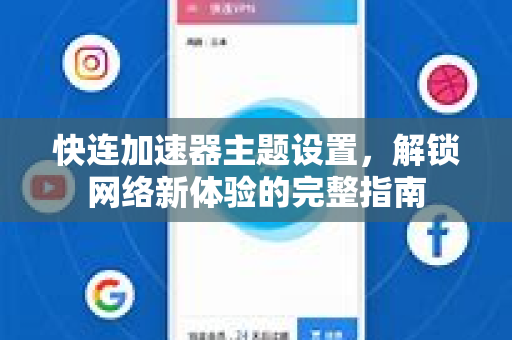 快连加速器主题设置，解锁网络新体验的完整指南
