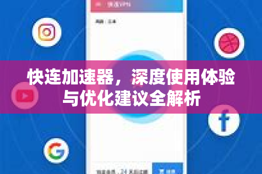 快连加速器，深度使用体验与优化建议全解析