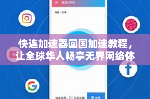 快连加速器回国加速教程，让全球华人畅享无界网络体验