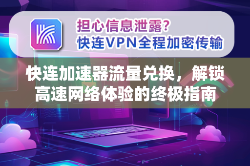 快连加速器流量兑换，解锁高速网络体验的终极指南