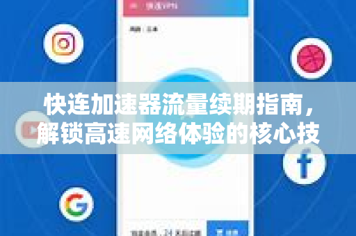 快连加速器流量续期指南，解锁高速网络体验的核心技巧