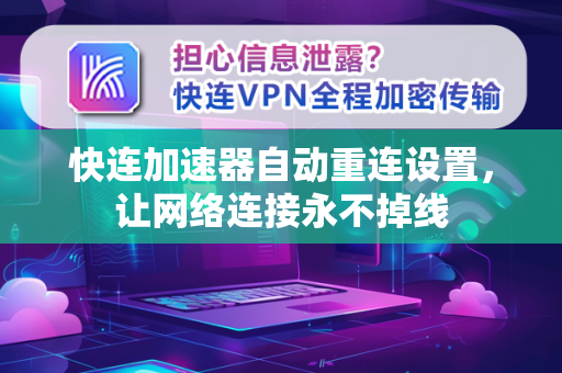快连加速器自动重连设置，让网络连接永不掉线