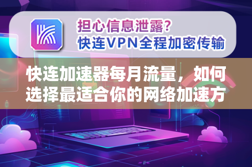 快连加速器每月流量，如何选择最适合你的网络加速方案