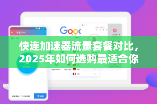 快连加速器流量套餐对比，2025年如何选购最适合你的高速上网方案？